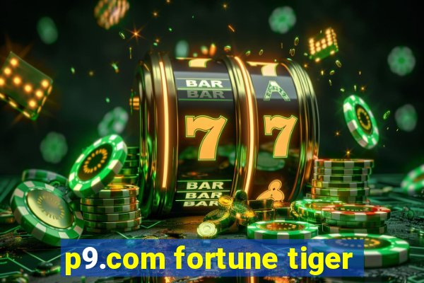 p9.com fortune tiger